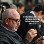 Contas do governo Lula: os alertas e os riscos do balanço aprovado pelo TCU