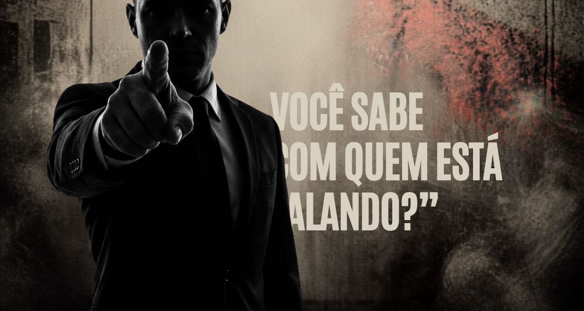 “Você sabe com quem está falando?”: a corrupção sistêmica nos órgãos públicos