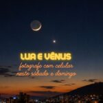 Lua e Vênus brilham juntos no céu neste fim de semana e garantem belas fotos pelo celular