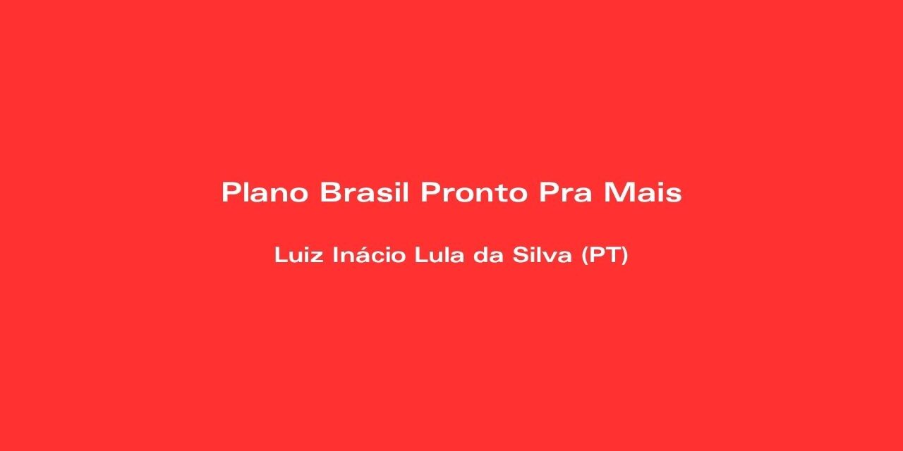 Plano Brasil Pronto Pra Mais: conheça alguns detalhes da proposta de governo do PT