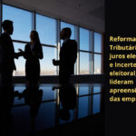 Incerteza eleitoral e juros altos levam 87,5% dos empresários a adotar postura de cautela