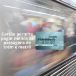 Cartão Fidelidade permite economizar nas viagens de metrô e trem